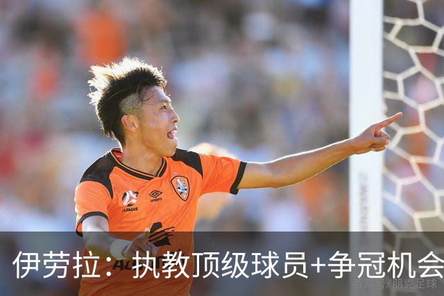 伊劳拉：执教顶级球员+争冠机会让我兴奋 红军就是红军